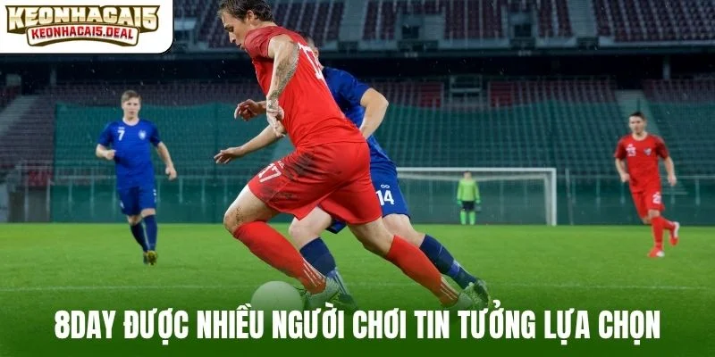 8day được nhiều người chơi tin tưởng lựa chọn