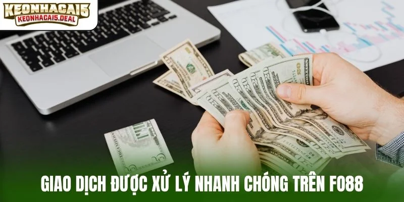 Giao dịch được xử lý nhanh chóng trên Fo88