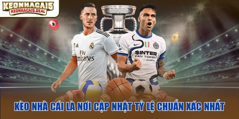 Kèo nhà cái là nơi cập nhật tỷ lệ chuẩn xác nhất