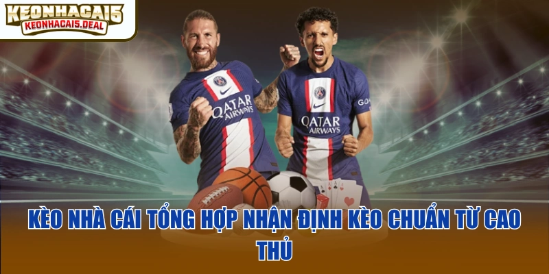 Kèo nhà cái tổng hợp nhận định kèo chuẩn từ cao thủ 