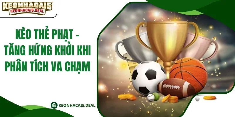 Kèo Thẻ Phạt - Tăng Hứng Khởi Khi Phân Tích Va Chạm