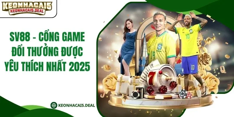 SV88 - Cổng Game Đổi Thưởng Được Yêu Thích Nhất 2025